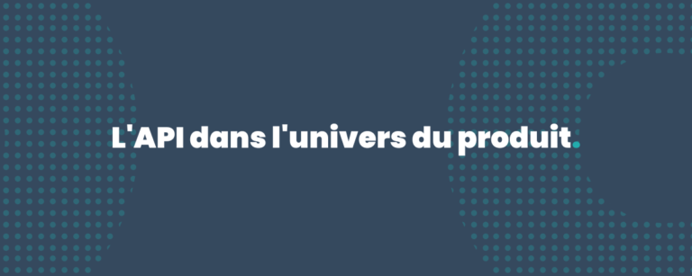 L&rsquo;API dans l&rsquo;univers du produit