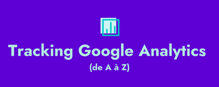 La mise en place d’un tracking Google Analytics de A à Z