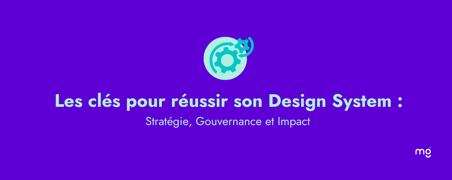 ### **Les clés pour réussir son Design System : Stratégie, Gouvernance et Impact**