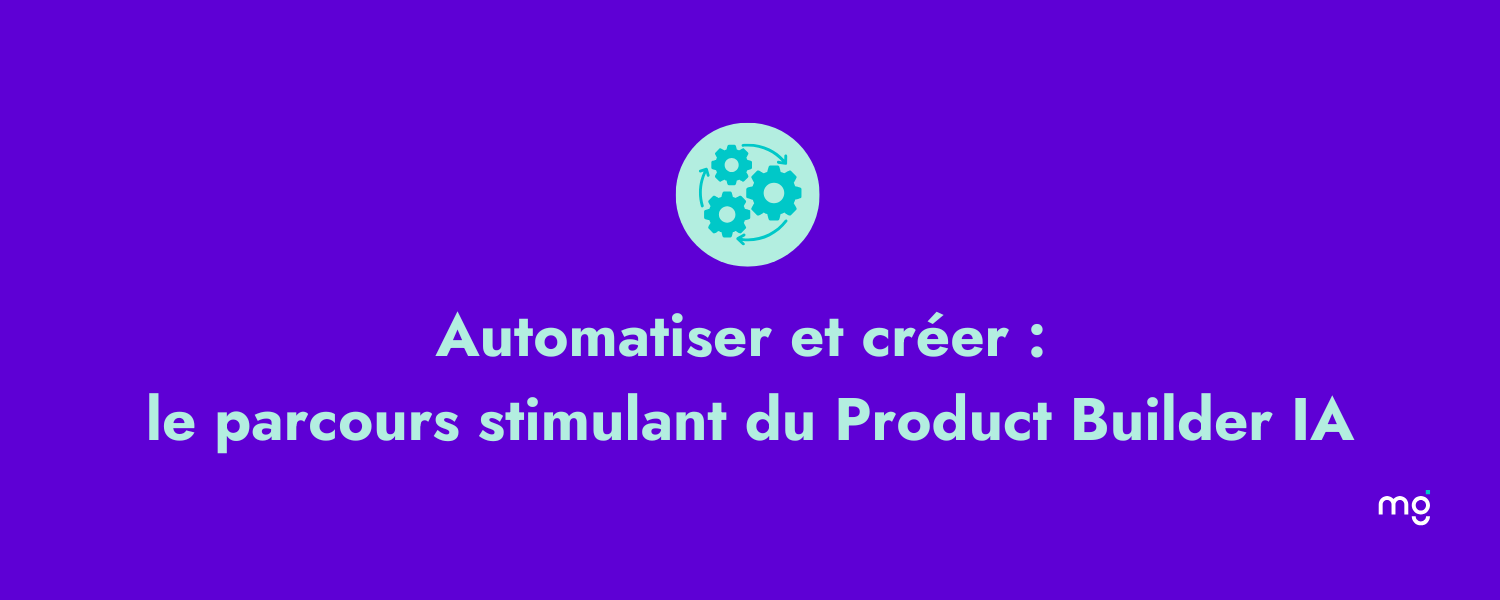 Automatiser et créer, le parcours stimulant du Product Builder IA