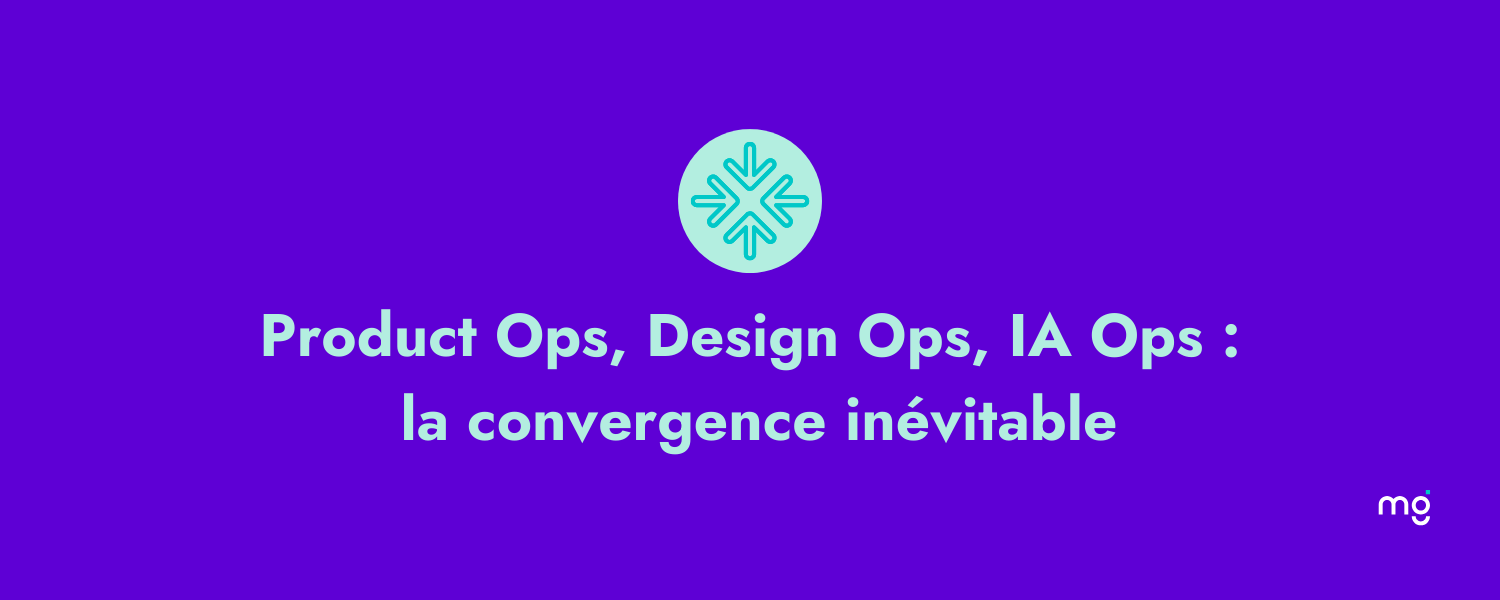 Product Ops, Design Ops, IA Ops : la convergence inévitable